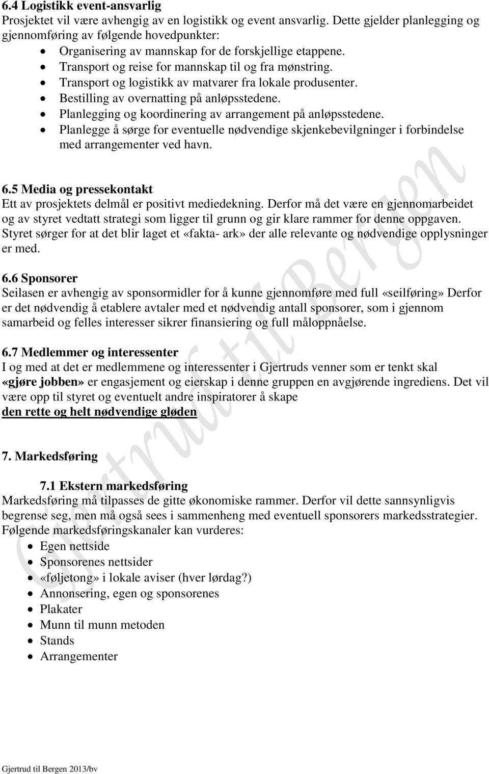 Transport og logistikk av matvarer fra lokale produsenter. Bestilling av overnatting på anløpsstedene. Planlegging og koordinering av arrangement på anløpsstedene.