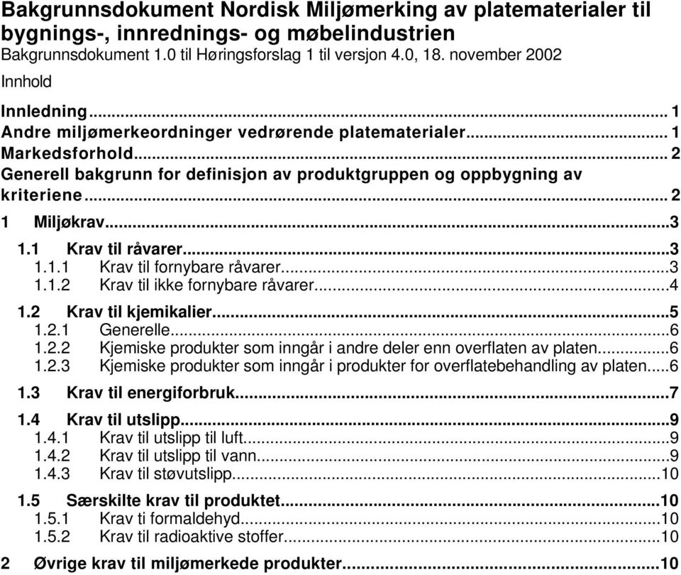 1 Krav til råvarer...3 1.1.1 Krav til fornybare råvarer...3 1.1.2 Krav til ikke fornybare råvarer...4 1.2 Krav til kjemikalier...5 1.2.1 Generelle...6 1.2.2 Kjemiske produkter som inngår i andre deler enn overflaten av platen.