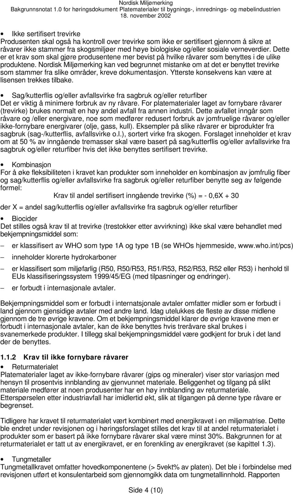 Nordisk Miljømerking kan ved begrunnet mistanke om at det er benyttet trevirke som stammer fra slike områder, kreve dokumentasjon. Ytterste konsekvens kan være at lisensen trekkes tilbake.