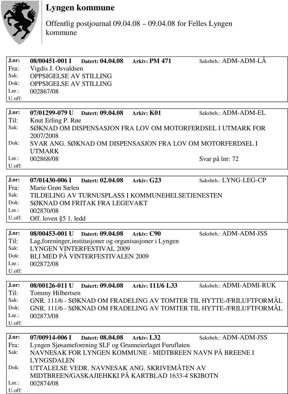 SØKNAD OM DISPENSASJON FRA LOV OM MOTORFERDSEL I UTMARK Lnr.: 002868/08 Svar på lnr: 72 J.nr: 07/01430-006 I Datert: 02.04.08 Arkiv: G23 Saksbeh.