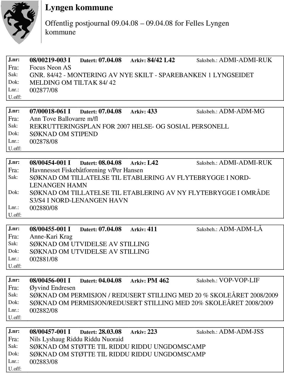 : ADM-ADM-MG Fra: Ann Tove Ballovarre m/fl Sak: REKRUTTERINGSPLAN FOR 2007 HELSE- OG SOSIAL PERSONELL Dok: SØKNAD OM STIPEND Lnr.: 002878/08 J.nr: 08/00454-001 I Datert: 08.04.08 Arkiv: L42 Saksbeh.