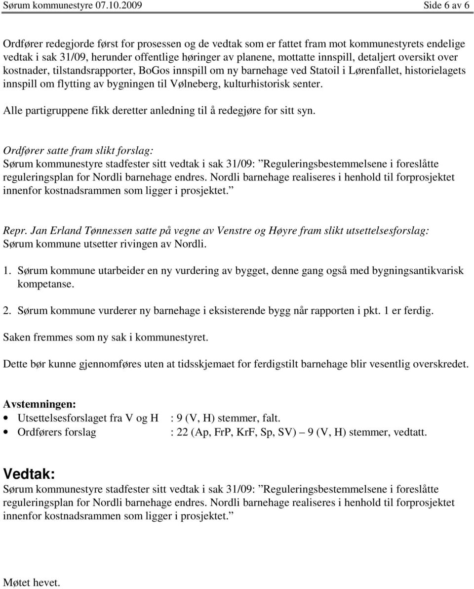 detaljert oversikt over kostnader, tilstandsrapporter, BoGos innspill om ny barnehage ved Statoil i Lørenfallet, historielagets innspill om flytting av bygningen til Vølneberg, kulturhistorisk senter.