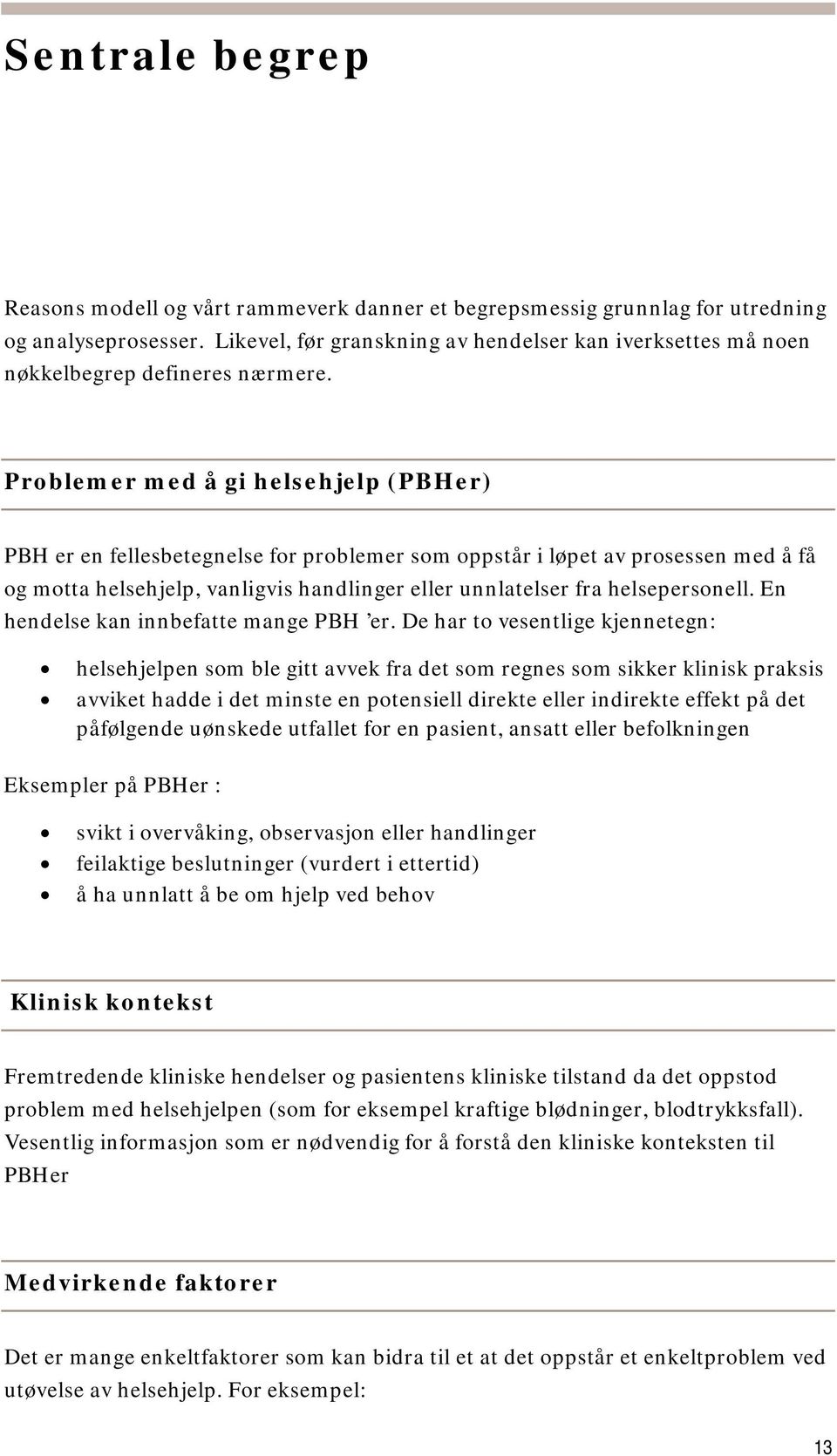 Problemer med å gi helsehjelp (PBHer) PBH er en fellesbetegnelse for problemer som oppstår i løpet av prosessen med å få og motta helsehjelp, vanligvis handlinger eller unnlatelser fra helsepersonell.