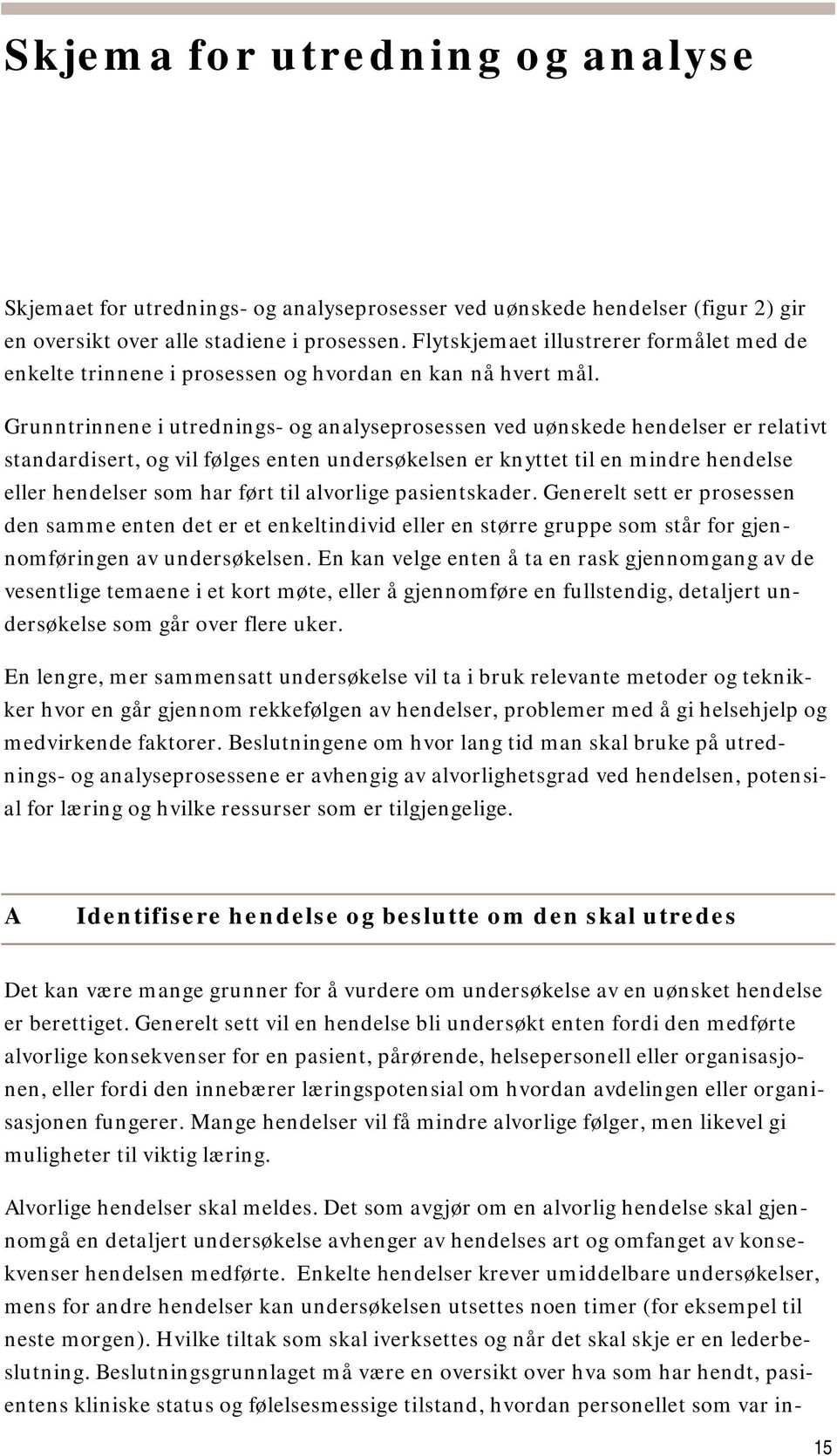 Grunntrinnene i utrednings- og analyseprosessen ved uønskede hendelser er relativt standardisert, og vil følges enten undersøkelsen er knyttet til en mindre hendelse eller hendelser som har ført til