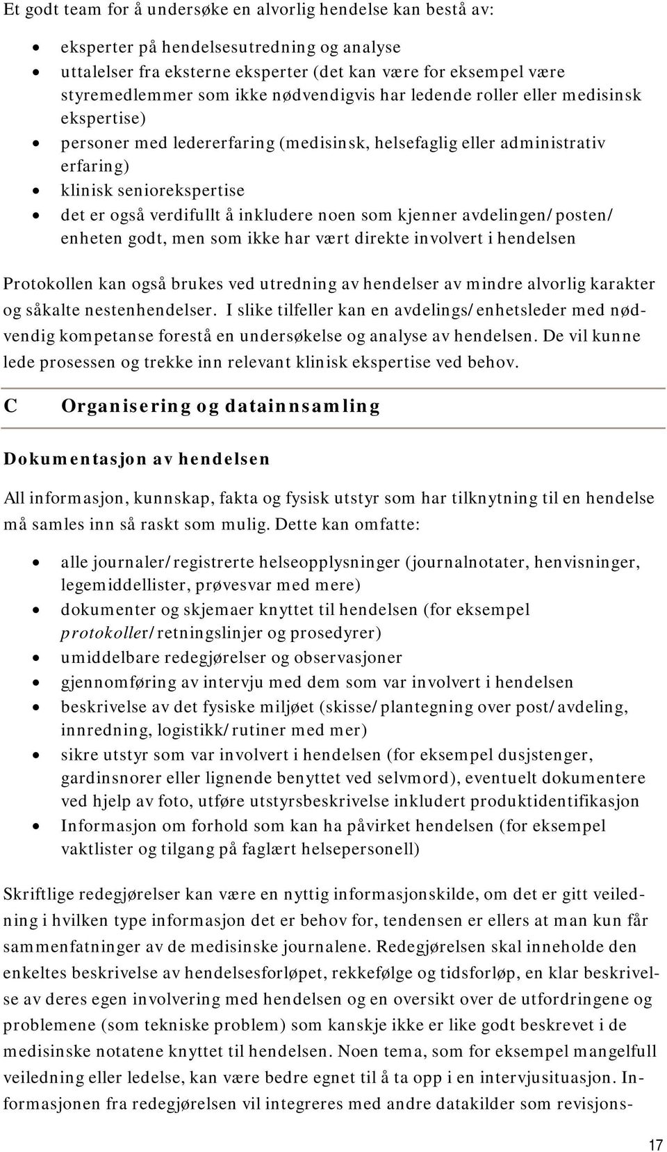 inkludere noen som kjenner avdelingen/posten/ enheten godt, men som ikke har vært direkte involvert i hendelsen Protokollen kan også brukes ved utredning av hendelser av mindre alvorlig karakter og