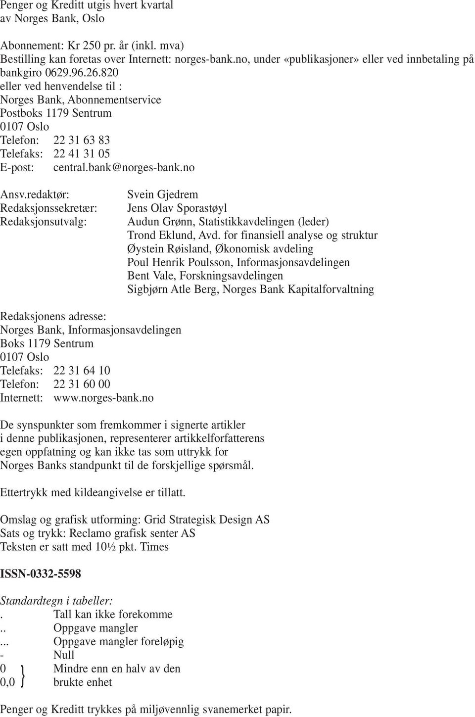 820 eller ved henvendelse til : Norges Bank, Abonnementservice Postboks 1179 Sentrum 0107 Oslo Telefon: 22 31 63 83 Telefaks: 22 41 31 05 E-post: central.bank@norges-bank.no Ansv.