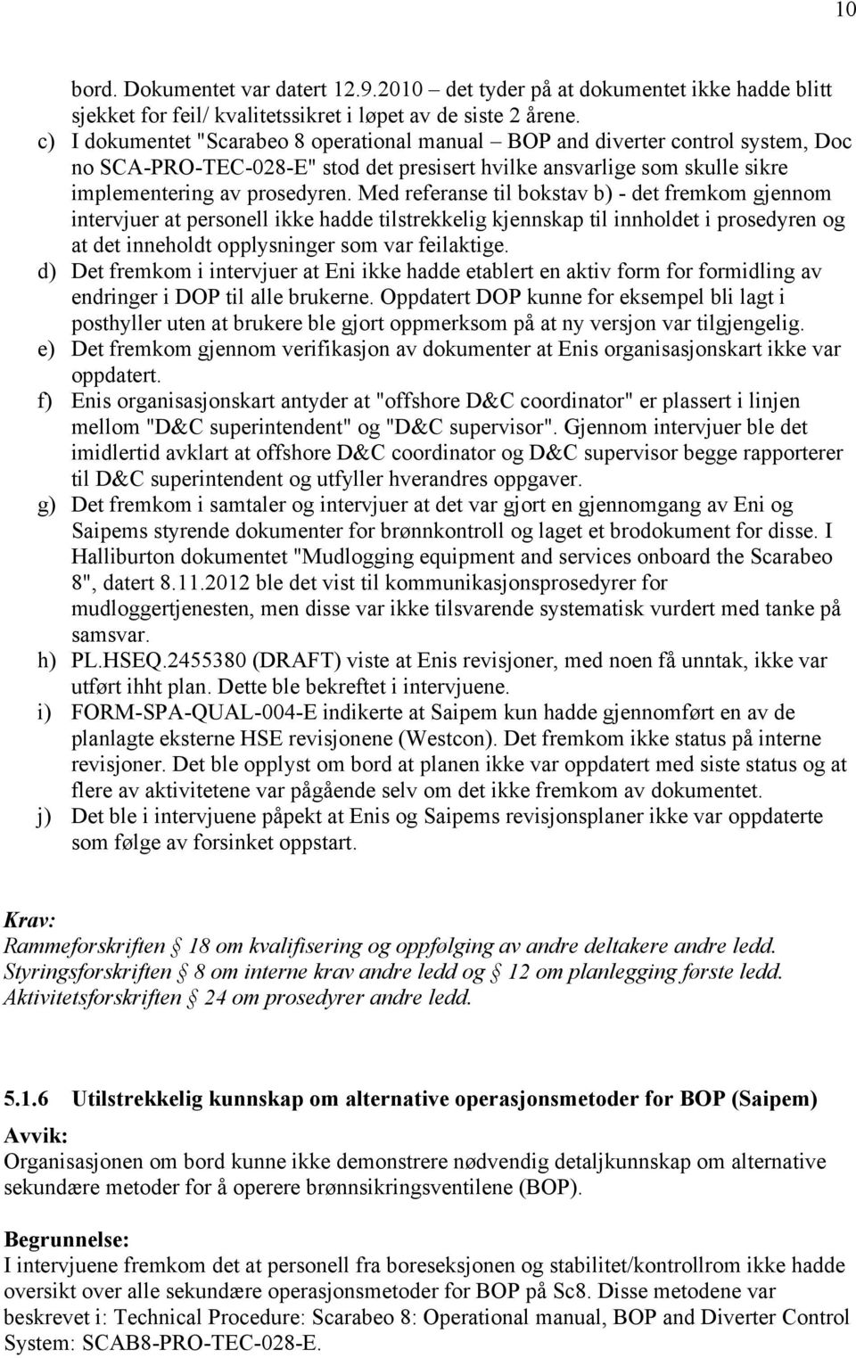 Med referanse til bokstav b) - det fremkom gjennom intervjuer at personell ikke hadde tilstrekkelig kjennskap til innholdet i prosedyren og at det inneholdt opplysninger som var feilaktige.