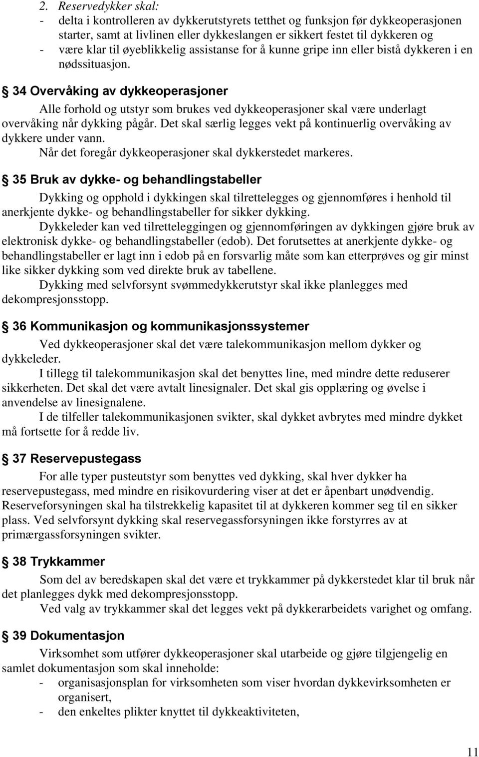 34 Overvåking av dykkeoperasjoner Alle forhold og utstyr som brukes ved dykkeoperasjoner skal være underlagt overvåking når dykking pågår.