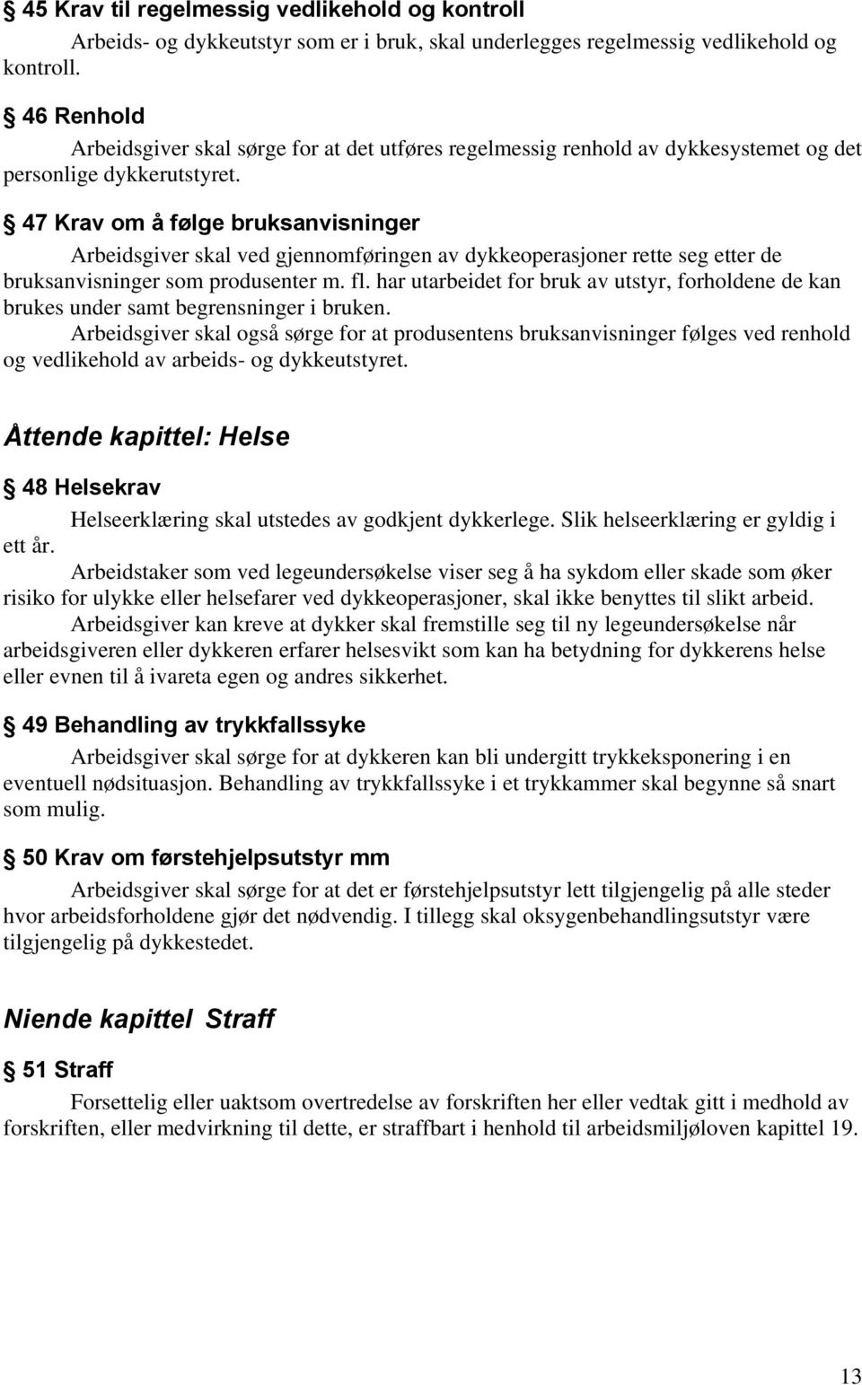 47 Krav om å følge bruksanvisninger Arbeidsgiver skal ved gjennomføringen av dykkeoperasjoner rette seg etter de bruksanvisninger som produsenter m. fl.