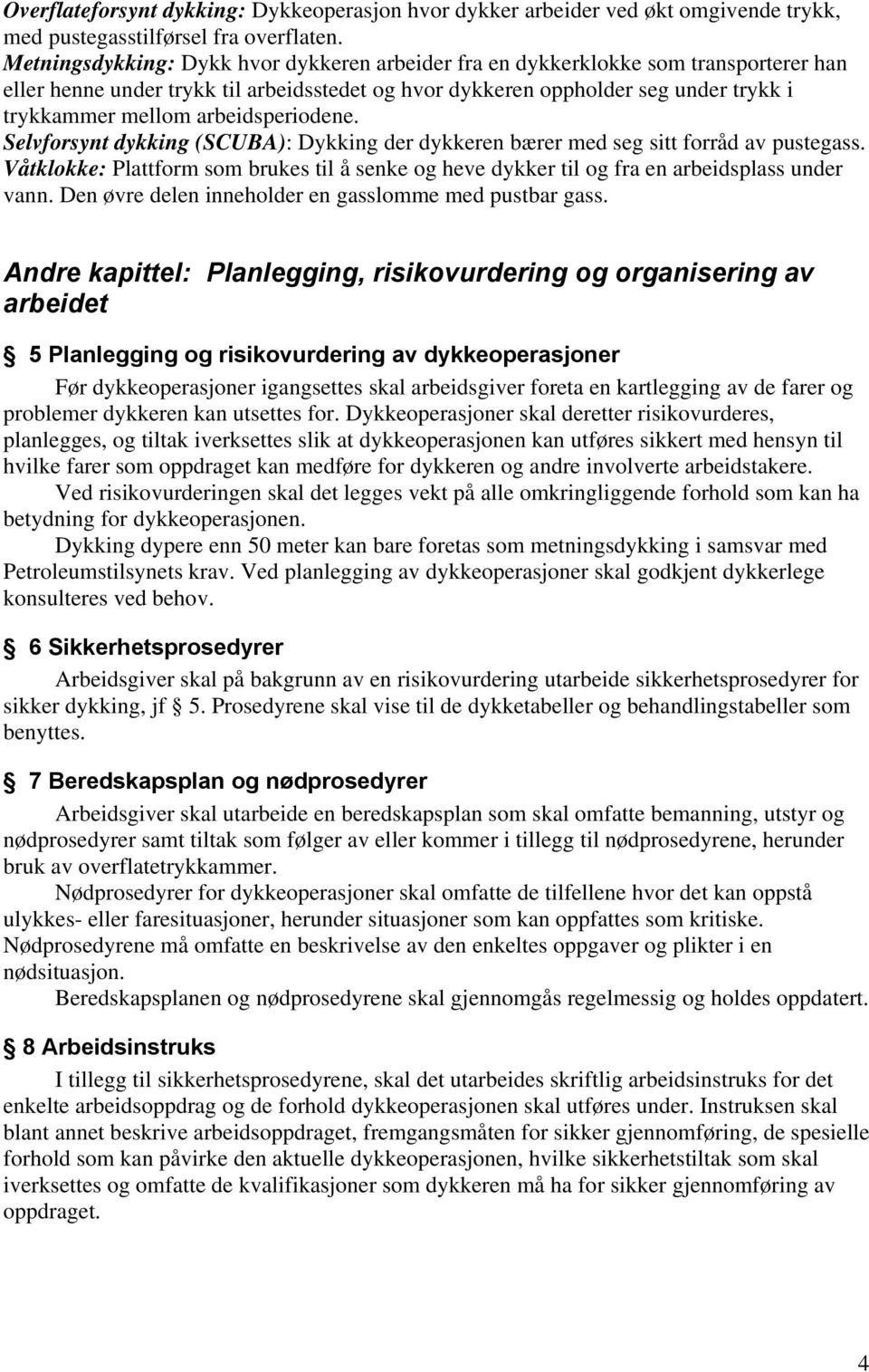 arbeidsperiodene. Selvforsynt dykking (SCUBA): Dykking der dykkeren bærer med seg sitt forråd av pustegass.