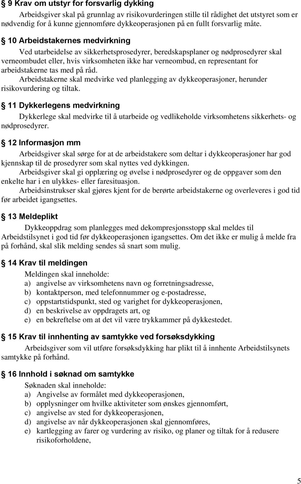 10 Arbeidstakernes medvirkning Ved utarbeidelse av sikkerhetsprosedyrer, beredskapsplaner og nødprosedyrer skal verneombudet eller, hvis virksomheten ikke har verneombud, en representant for