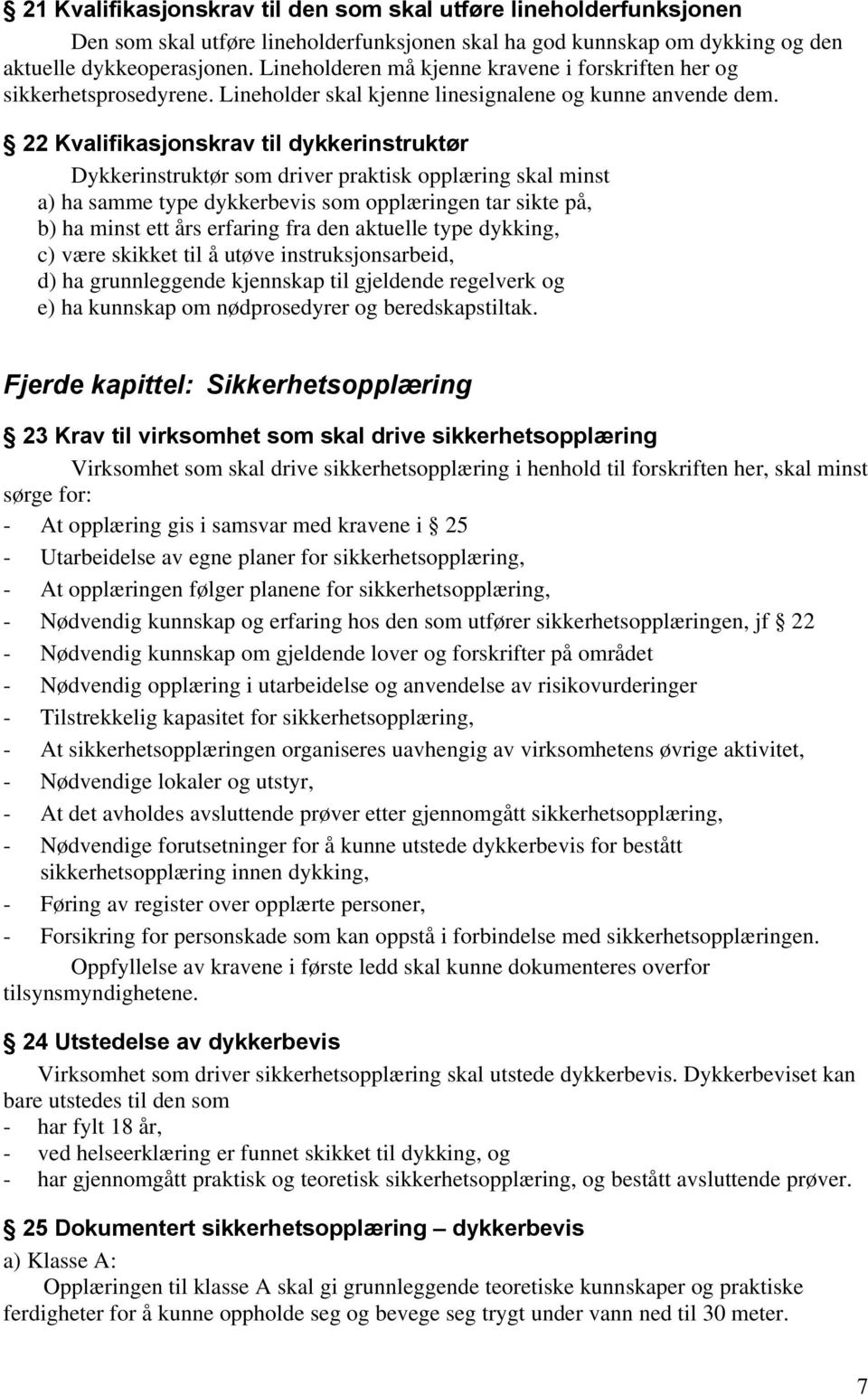 22 Kvalifikasjonskrav til dykkerinstruktør Dykkerinstruktør som driver praktisk opplæring skal minst a) ha samme type dykkerbevis som opplæringen tar sikte på, b) ha minst ett års erfaring fra den