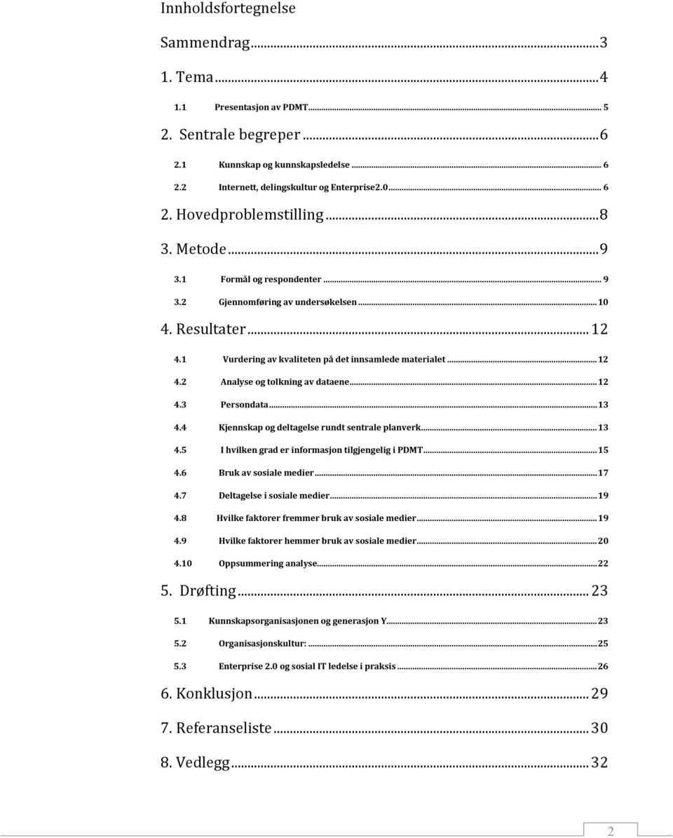 .. 2 4.3 Persondata... 3 4.4 Kjennskap og deltagelse rundt sentrale planverk... 3 4.5 I hvilken grad er informasjon tilgjengelig i PDMT... 5 4.6 Bruk av sosiale medier... 7 4.