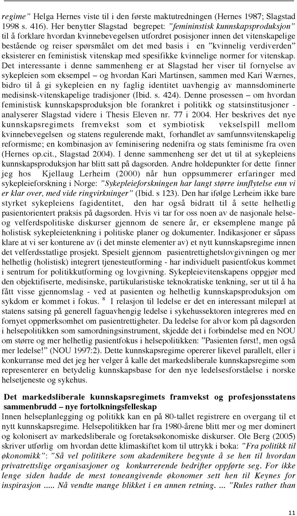 i en kvinnelig verdiverden eksisterer en feministisk vitenskap med spesifikke kvinnelige normer for vitenskap.