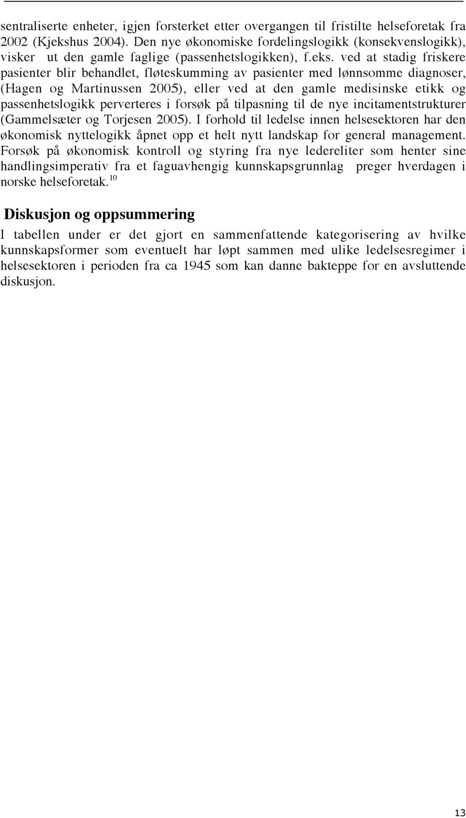 ved at stadig friskere pasienter blir behandlet, fløteskumming av pasienter med lønnsomme diagnoser, (Hagen og Martinussen 2005), eller ved at den gamle medisinske etikk og passenhetslogikk