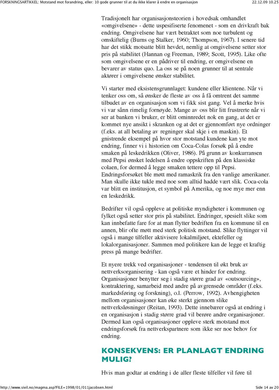 I senere tid har det stikk motsatte blitt hevdet, nemlig at omgivelsene setter stor pris på stabilitet (Hannan og Freeman, 1989; Scott, 1995).