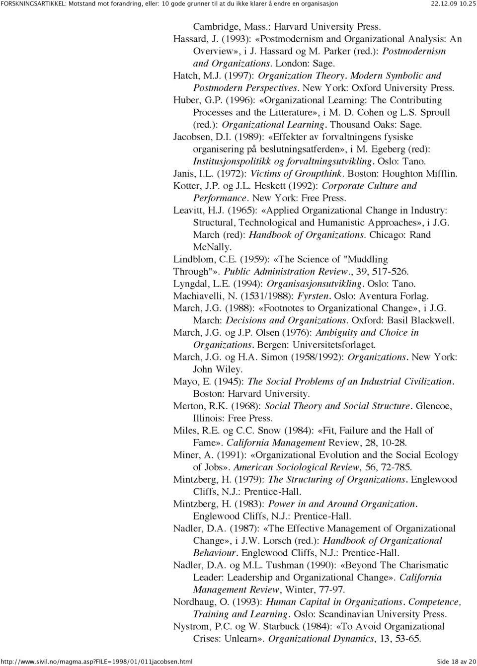 D. Cohen og L.S. Sproull (red.): Organizational Learning. Thousand Oaks: Sage. Jacobsen, D.I. (1989): «Effekter av forvaltningens fysiske organisering på beslutningsatferden», i M.