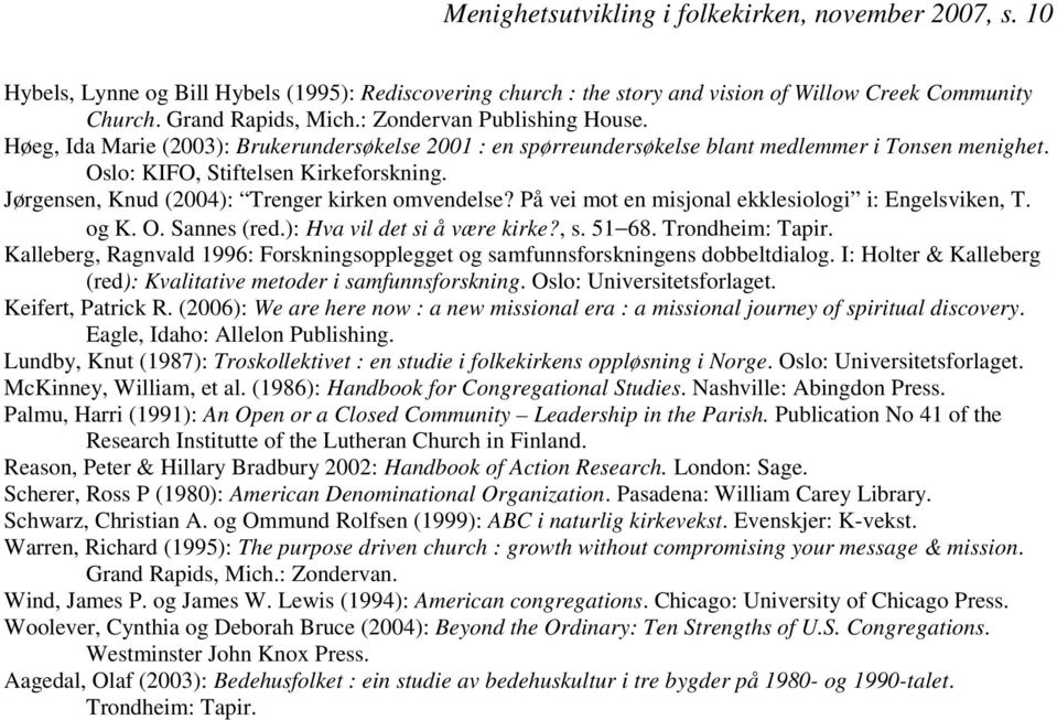 Jørgensen, Knud (2004): Trenger kirken omvendelse? På vei mot en misjonal ekklesiologi i: Engelsviken, T. og K. O. Sannes (red.): Hva vil det si å være kirke?, s. 51 68. Trondheim: Tapir.