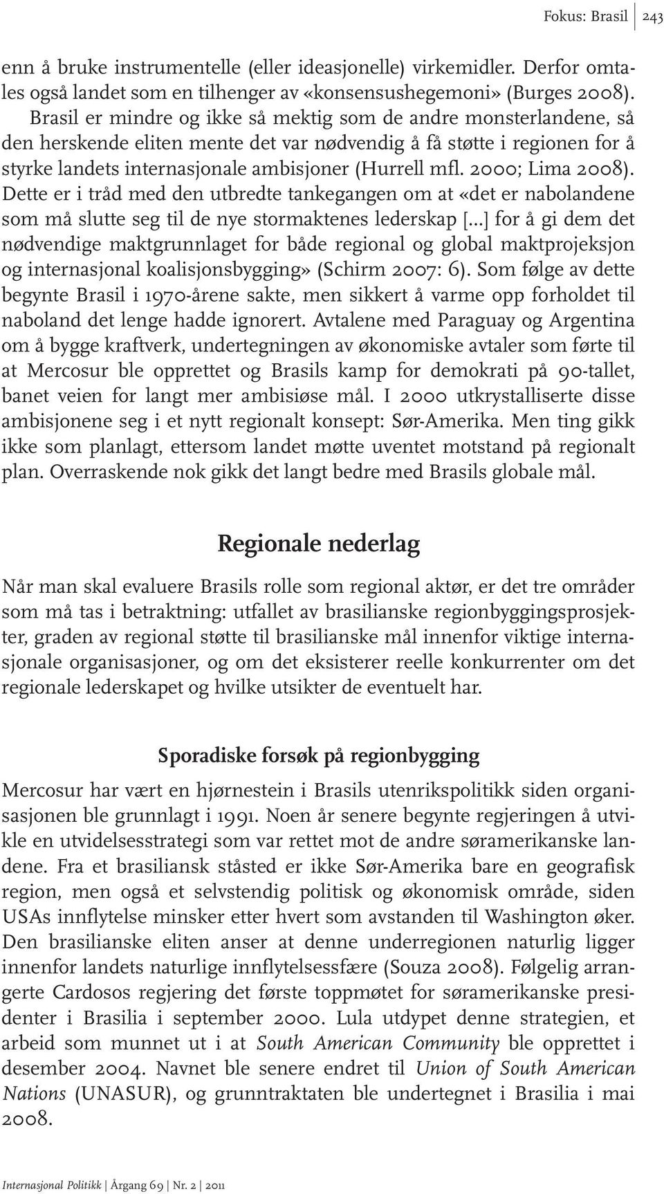 2000; Lima 2008). Dette er i tråd med den utbredte tankegangen om at «det er nabolandene som må slutte seg til de nye stormaktenes lederskap [.