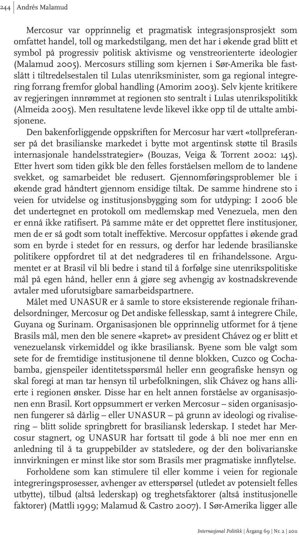 Mercosurs stilling som kjernen i Sør-Amerika ble fastslått i tiltredelsestalen til Lulas utenriksminister, som ga regional integrering forrang fremfor global handling (Amorim 2003).