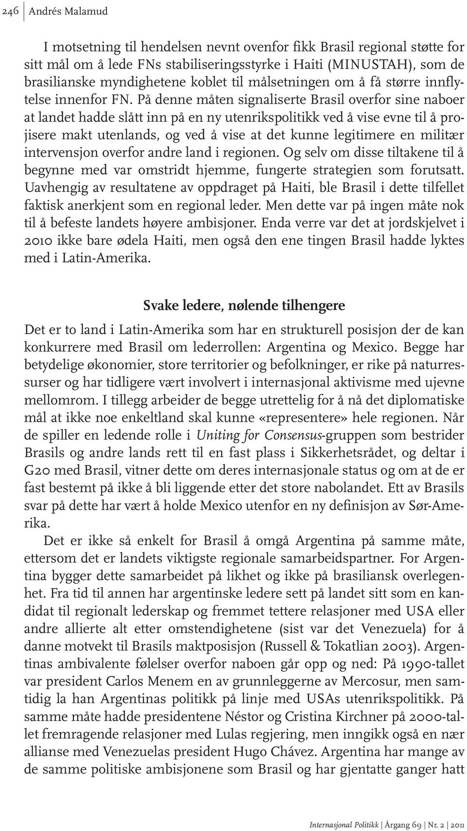 På denne måten signaliserte Brasil overfor sine naboer at landet hadde slått inn på en ny utenrikspolitikk ved å vise evne til å projisere makt utenlands, og ved å vise at det kunne legitimere en