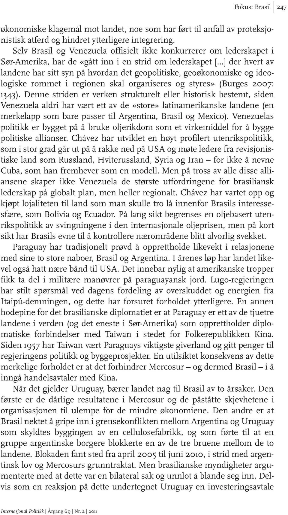 ..] der hvert av landene har sitt syn på hvordan det geopolitiske, geoøkonomiske og ideologiske rommet i regionen skal organiseres og styres» (Burges 2007: 1343).