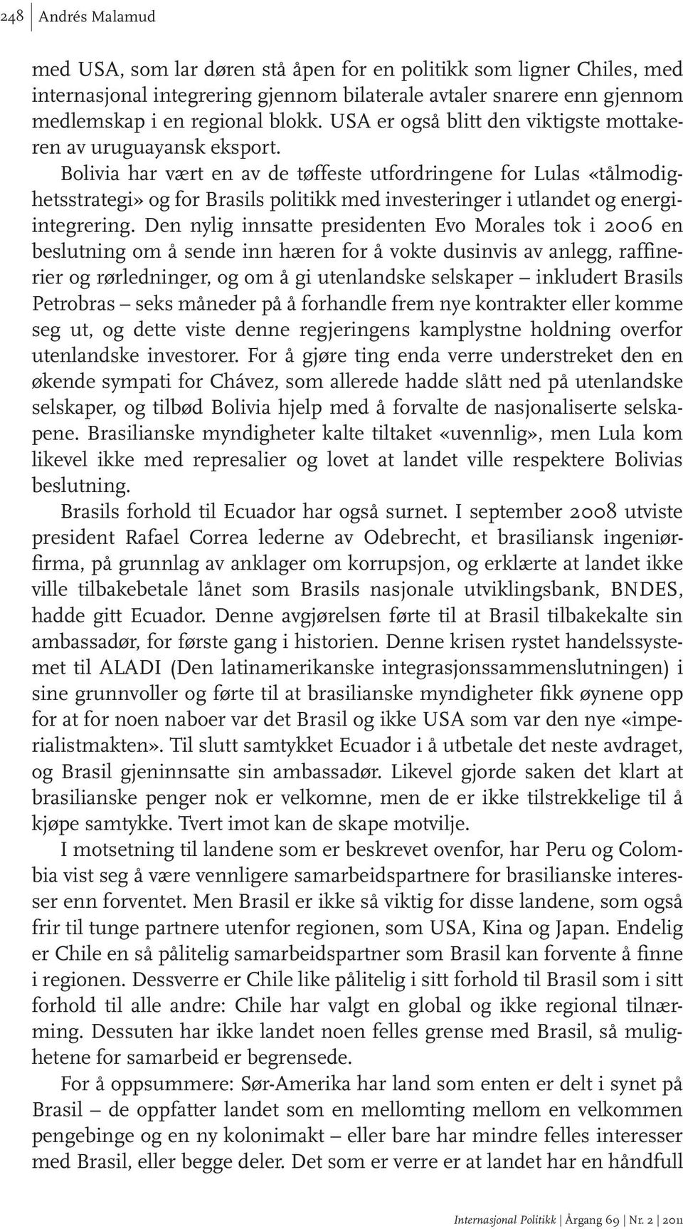 Bolivia har vært en av de tøffeste utfordringene for Lulas «tålmodighetsstrategi» og for Brasils politikk med investeringer i utlandet og energiintegrering.