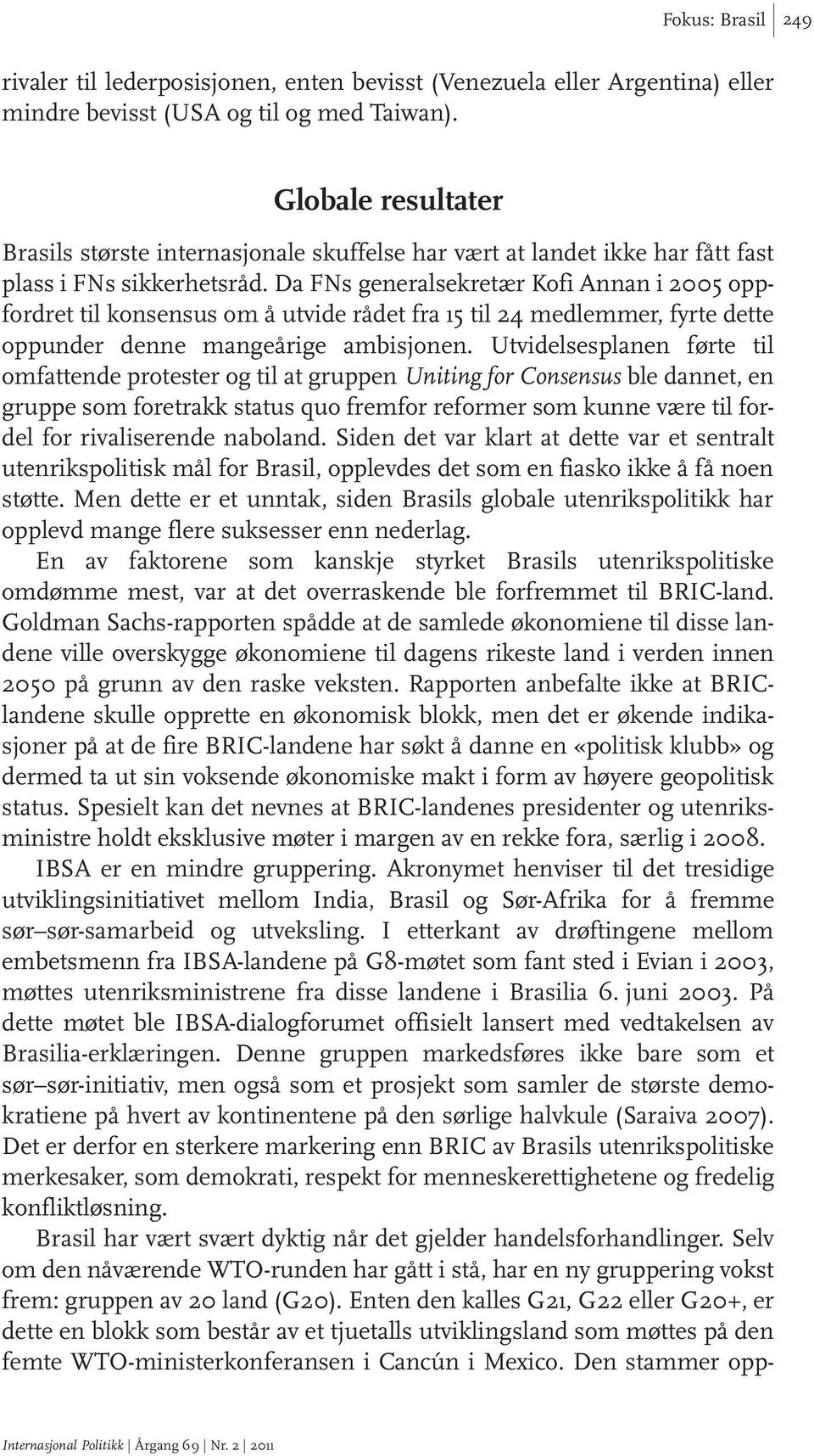 Da FNs generalsekretær Kofi Annan i 2005 oppfordret til konsensus om å utvide rådet fra 15 til 24 medlemmer, fyrte dette oppunder denne mangeårige ambisjonen.