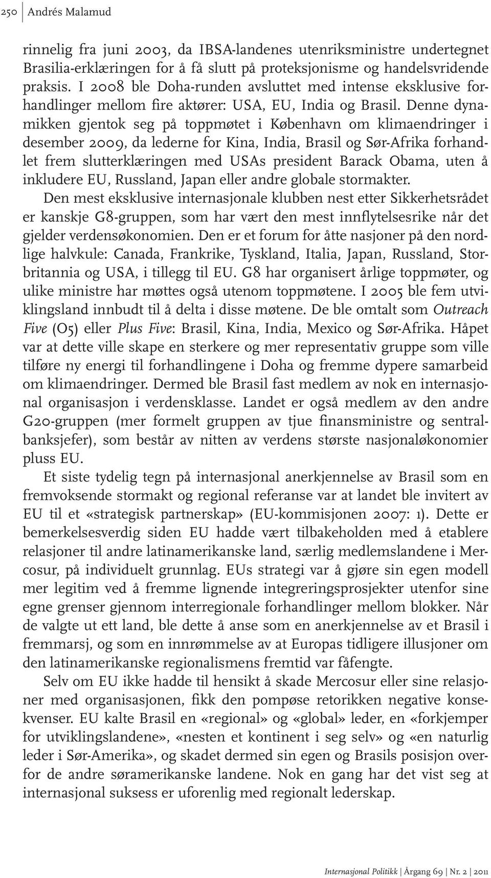 Denne dynamikken gjentok seg på toppmøtet i København om klimaendringer i desember 2009, da lederne for Kina, India, Brasil og Sør-Afrika forhandlet frem slutterklæringen med USAs president Barack