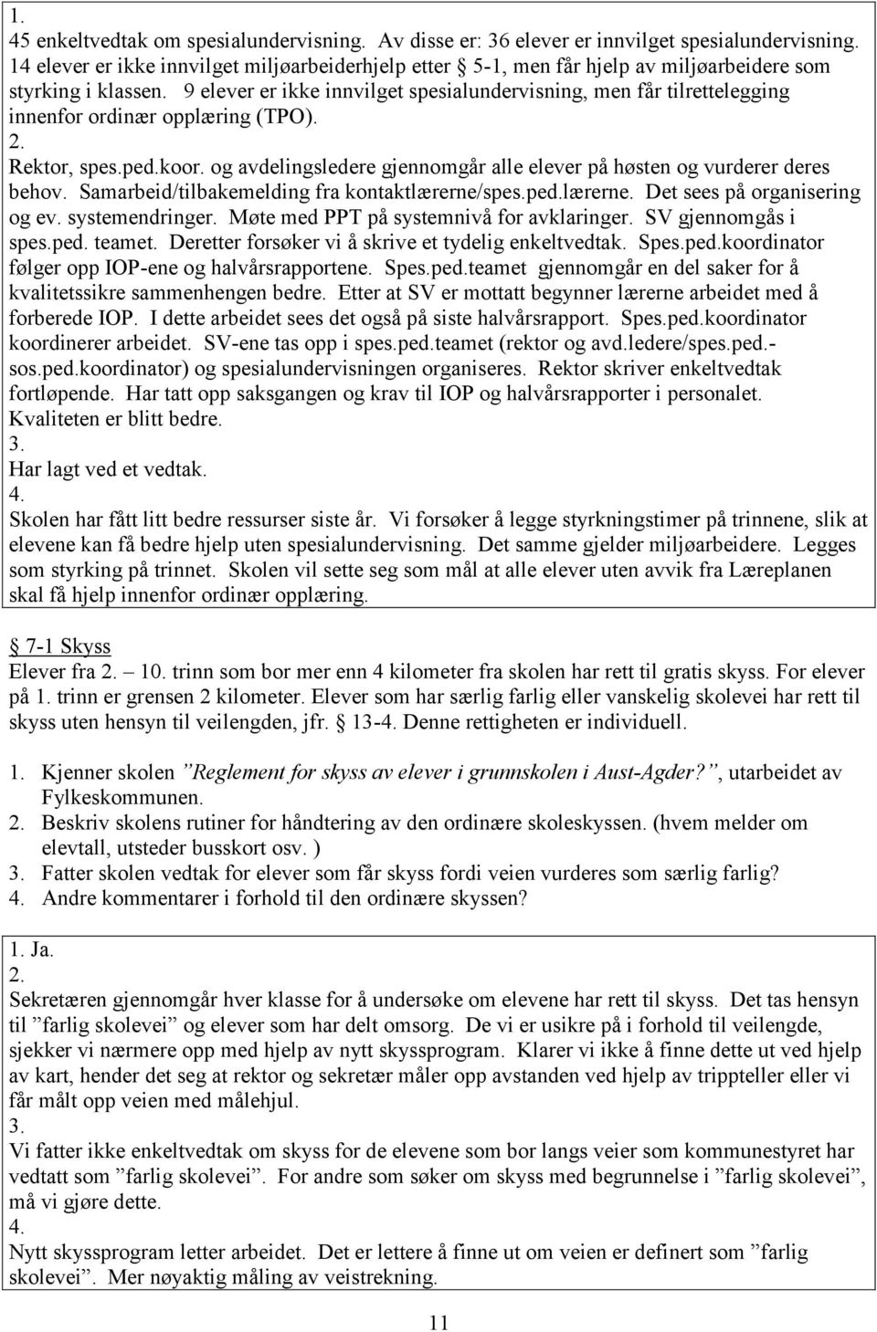 9 elever er ikke innvilget spesialundervisning, men får tilrettelegging innenfor ordinær opplæring (TPO). Rektor, spes.ped.koor.