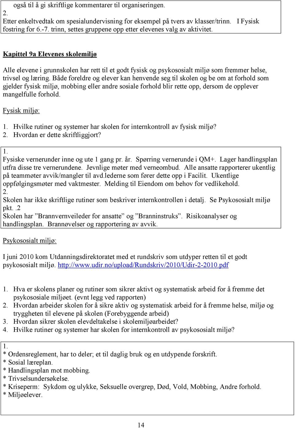 Kapittel 9a Elevenes skolemiljø Alle elevene i grunnskolen har rett til et godt fysisk og psykososialt miljø som fremmer helse, trivsel og læring.