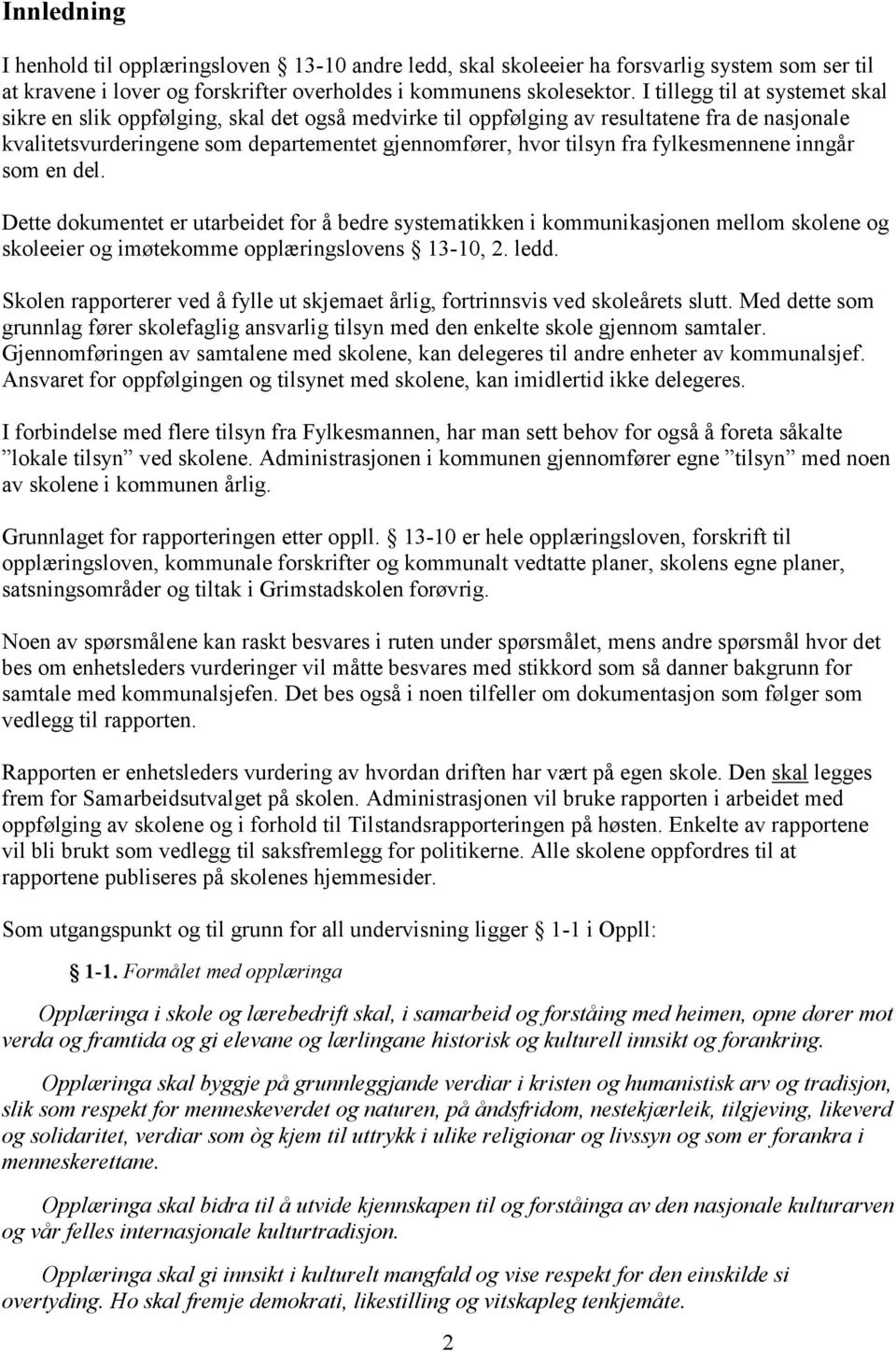 fylkesmennene inngår som en del. Dette dokumentet er utarbeidet for å bedre systematikken i kommunikasjonen mellom skolene og skoleeier og imøtekomme opplæringslovens 13-10, ledd.