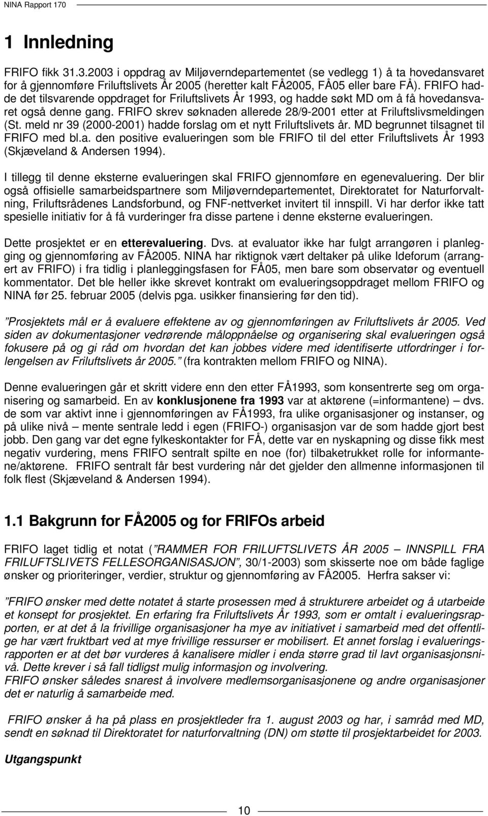 meld nr 39 (2000-2001) hadde forslag om et nytt Friluftslivets år. MD begrunnet tilsagnet til FRIFO med bl.a. den positive evalueringen som ble FRIFO til del etter Friluftslivets År 1993 (Skjæveland & Andersen 1994).