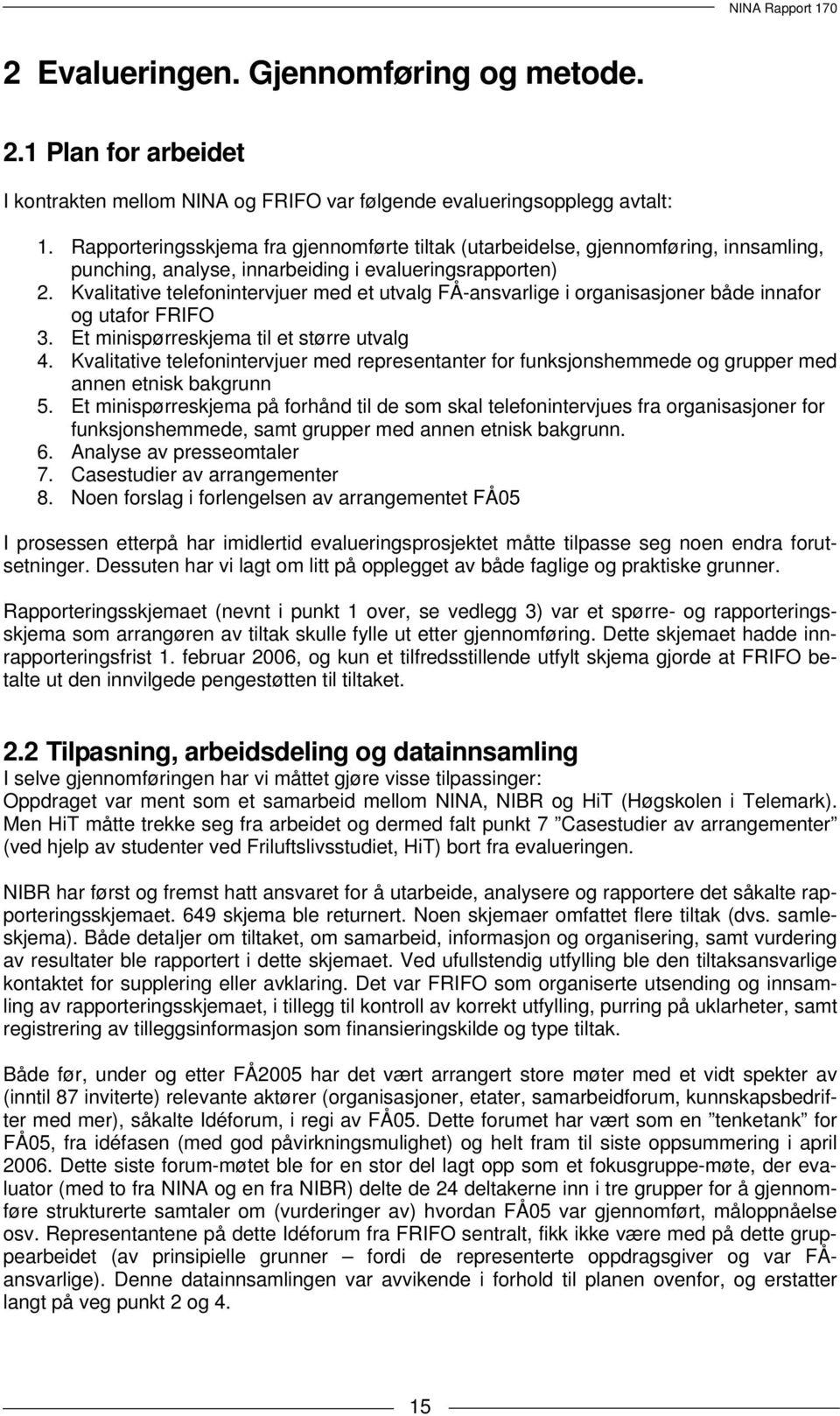 Kvalitative telefonintervjuer med et utvalg FÅ-ansvarlige i organisasjoner både innafor og utafor FRIFO 3. Et minispørreskjema til et større utvalg 4.