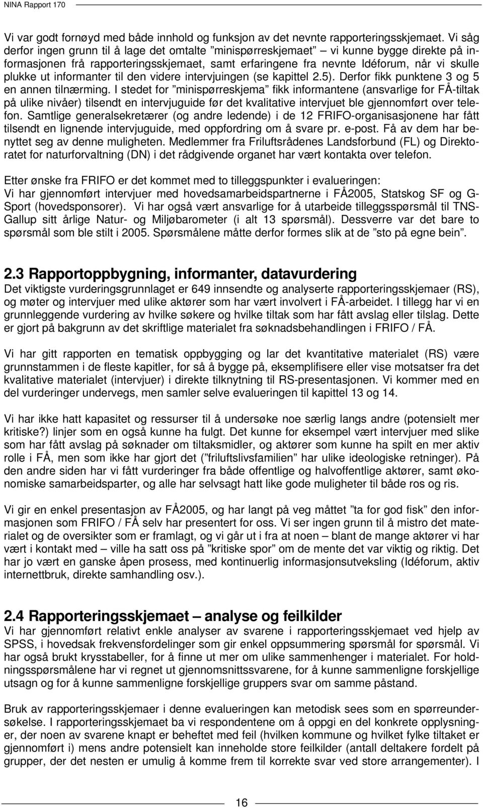 informanter til den videre intervjuingen (se kapittel 2.5). Derfor fikk punktene 3 og 5 en annen tilnærming.