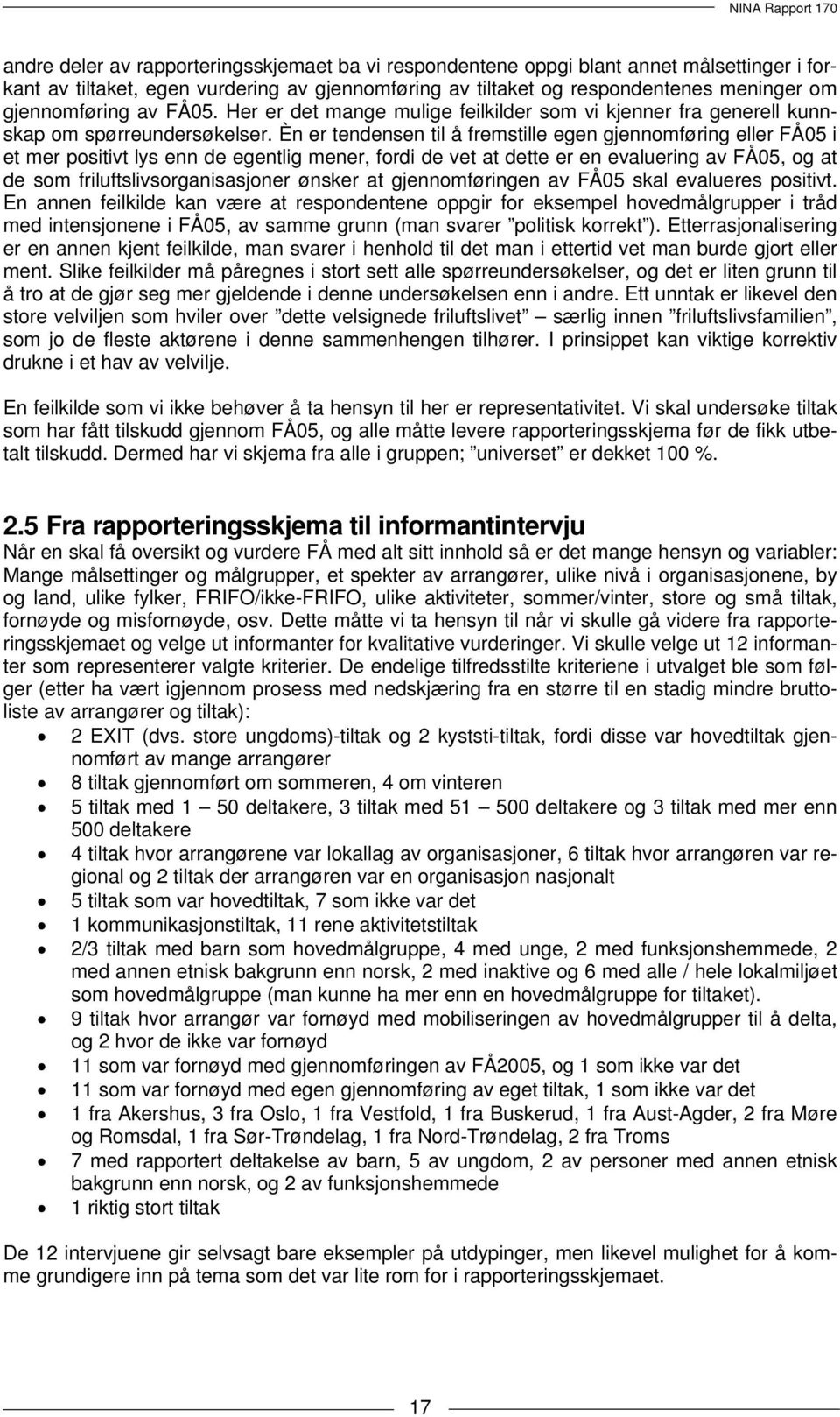 Èn er tendensen til å fremstille egen gjennomføring eller FÅ05 i et mer positivt lys enn de egentlig mener, fordi de vet at dette er en evaluering av FÅ05, og at de som friluftslivsorganisasjoner