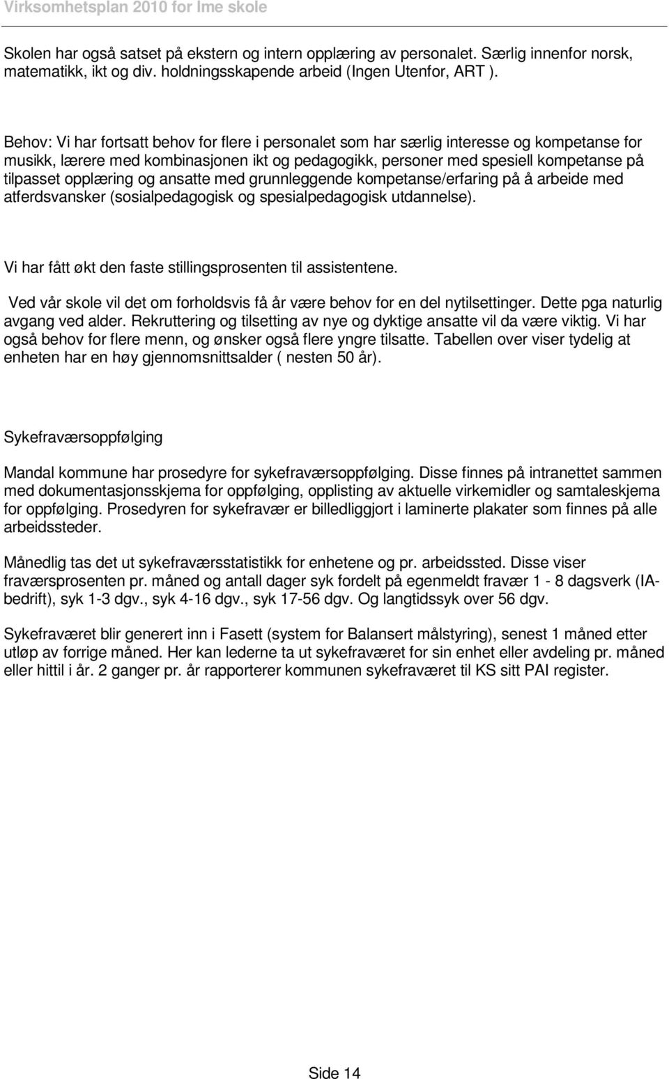 opplæring og ansatte med grunnleggende kompetanse/erfaring på å arbeide med atferdsvansker (sosialpedagogisk og spesialpedagogisk utdannelse).