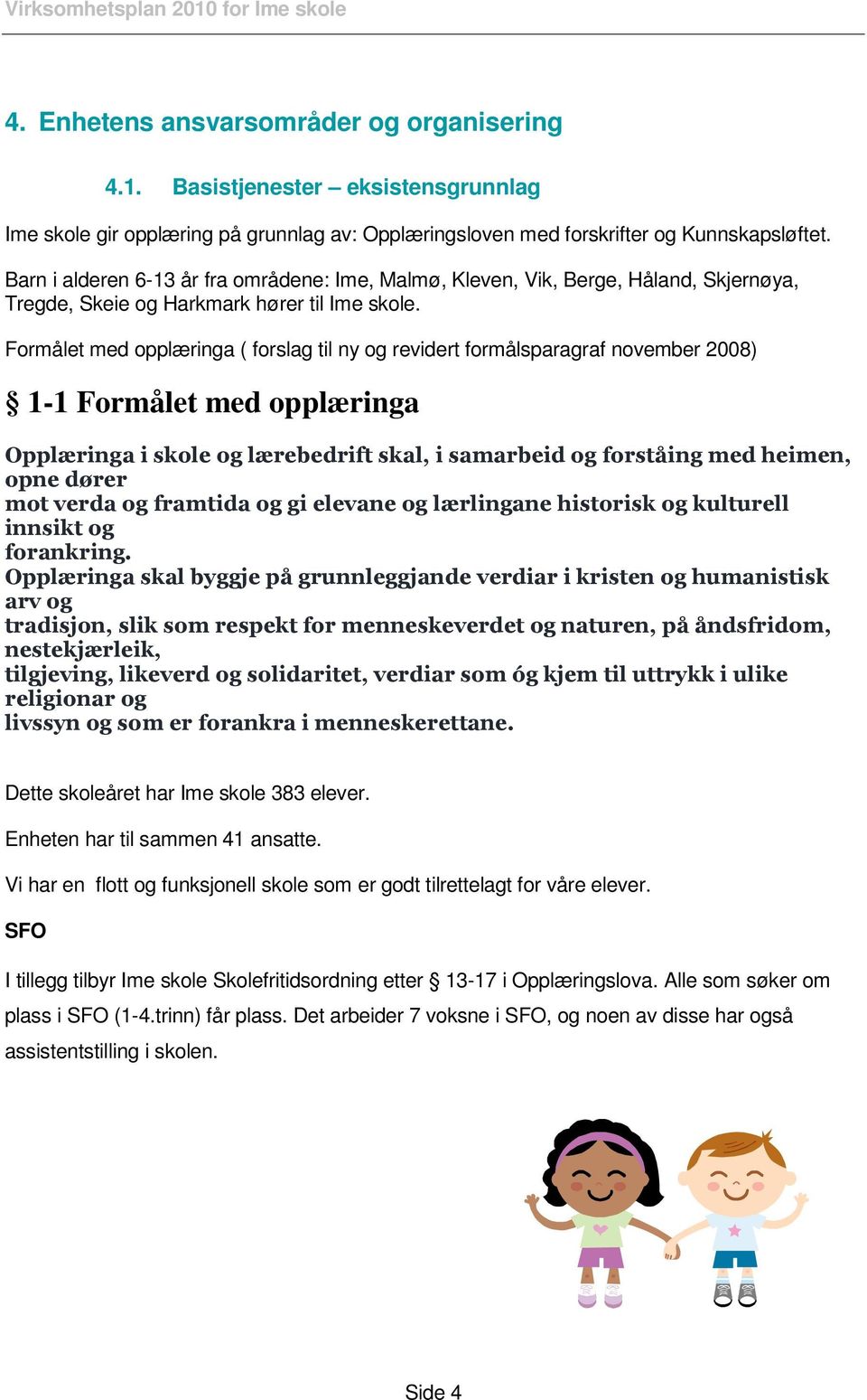 Formålet med opplæringa ( forslag til ny og revidert formålsparagraf november 2008) 1-1 Formålet med opplæringa Opplæringa i skole og lærebedrift skal, i samarbeid og forståing med heimen, opne dører