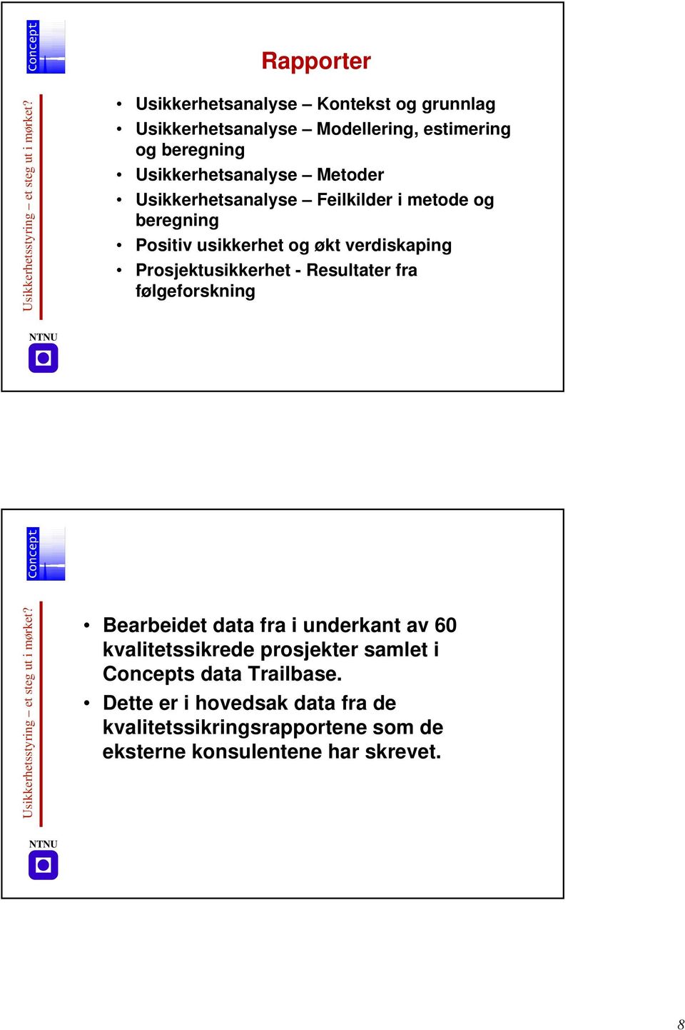 Feilkilder i metode og beregning Positiv usikkerhet og økt verdiskaping Prosjektusikkerhet - Resultater fra følgeforskning NTNU