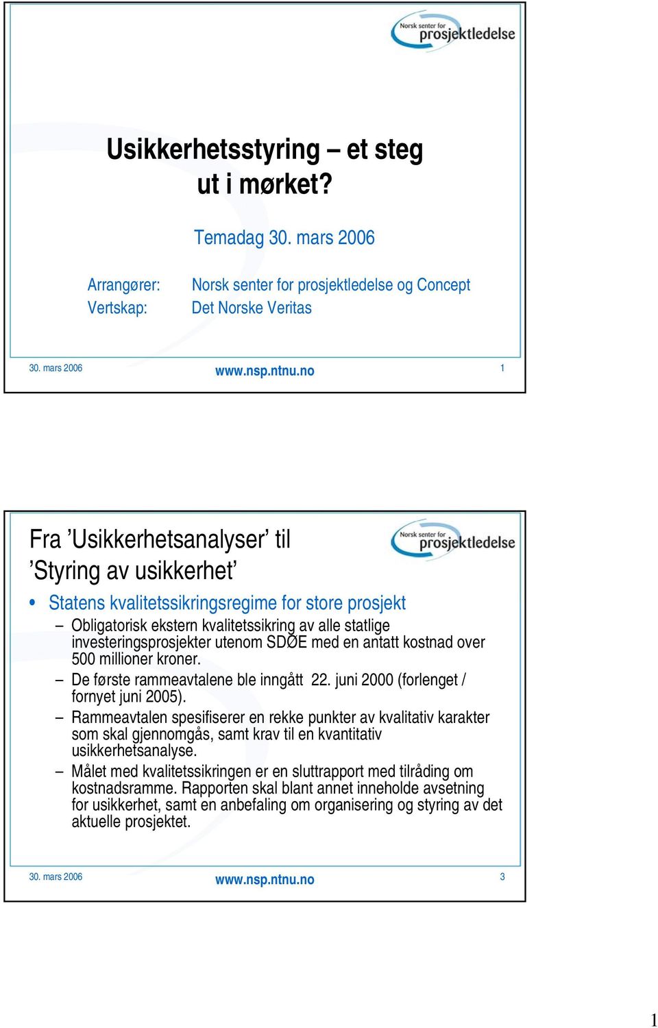 en antatt kostnad over 500 millioner kroner. De første rammeavtalene ble inngått 22. juni 2000 (forlenget / fornyet juni 2005).