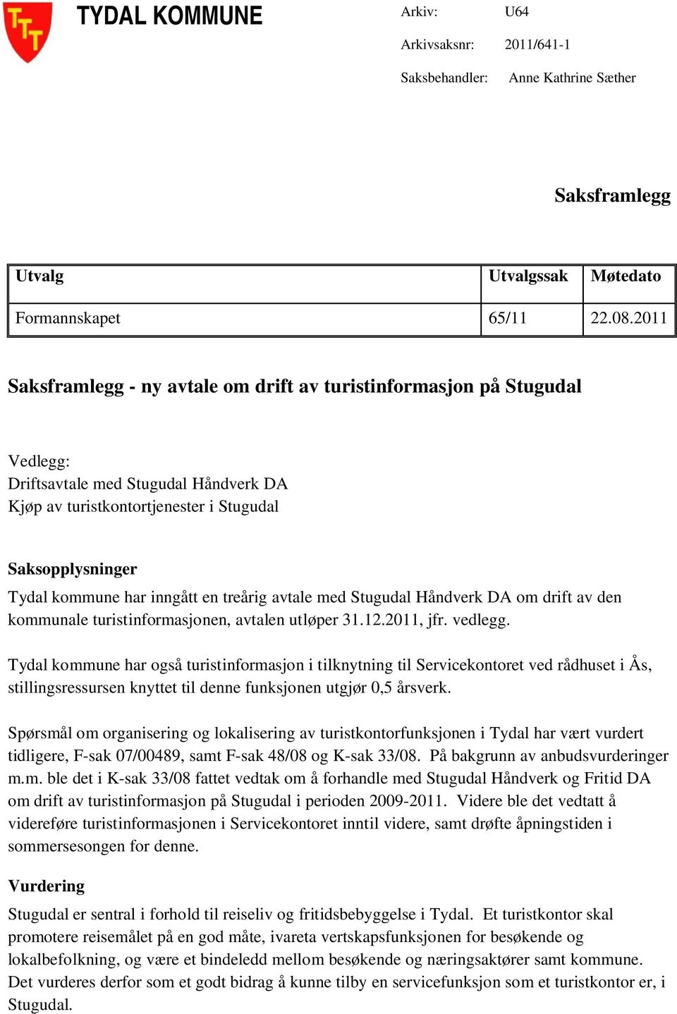 inngått en treårig avtale med Stugudal Håndverk DA om drift av den kommunale turistinformasjonen, avtalen utløper 31.12.2011, jfr. vedlegg.