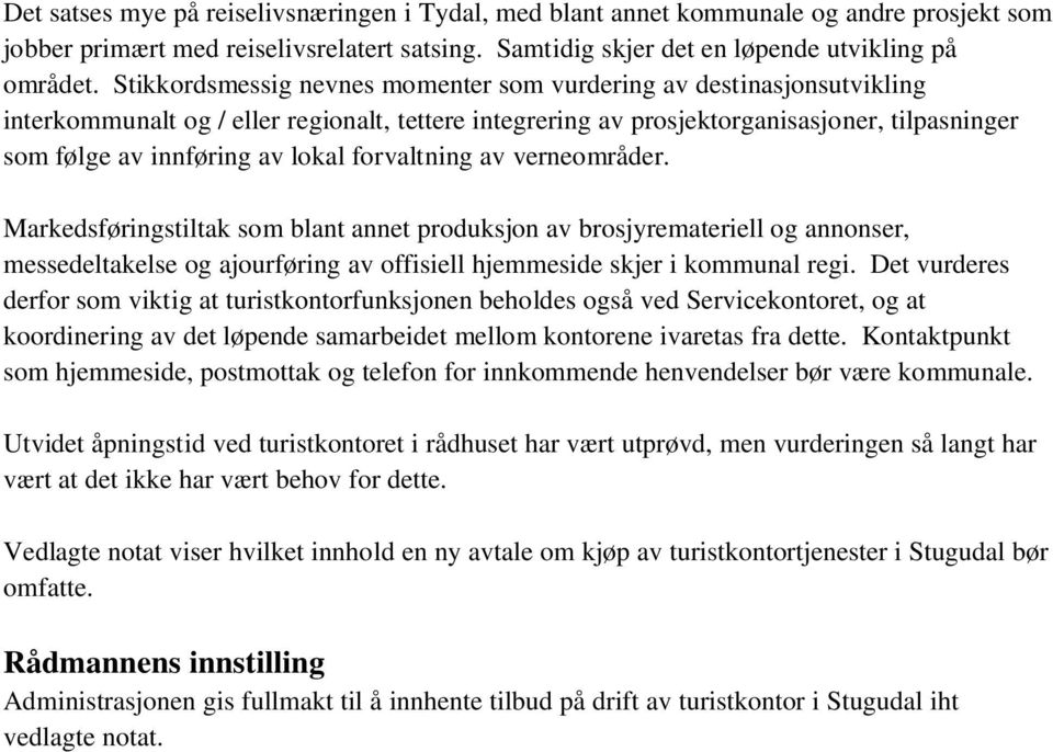 forvaltning av verneområder. Markedsføringstiltak som blant annet produksjon av brosjyremateriell og annonser, messedeltakelse og ajourføring av offisiell hjemmeside skjer i kommunal regi.