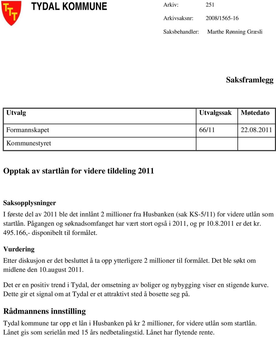 2011 Kommunestyret Opptak av startlån for videre tildeling 2011 Saksopplysninger I første del av 2011 ble det innlånt 2 millioner fra Husbanken (sak KS-5/11) for videre utlån som startlån.