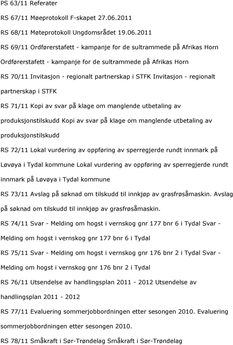 2011 RS 69/11 Ordførerstafett - kampanje for de sultrammede på Afrikas Horn Ordførerstafett - kampanje for de sultrammede på Afrikas Horn RS 70/11 Invitasjon - regionalt partnerskap i STFK Invitasjon