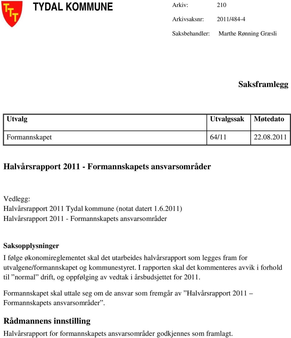 2011) Halvårsrapport 2011 - Formannskapets ansvarsområder Saksopplysninger I følge økonomireglementet skal det utarbeides halvårsrapport som legges fram for utvalgene/formannskapet og kommunestyret.