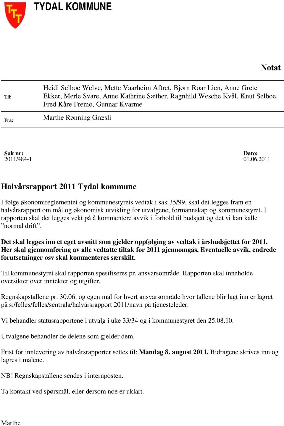 2011 Halvårsrapport 2011 Tydal kommune I følge økonomireglementet og kommunestyrets vedtak i sak 35/99, skal det legges fram en halvårsrapport om mål og økonomisk utvikling for utvalgene, formannskap