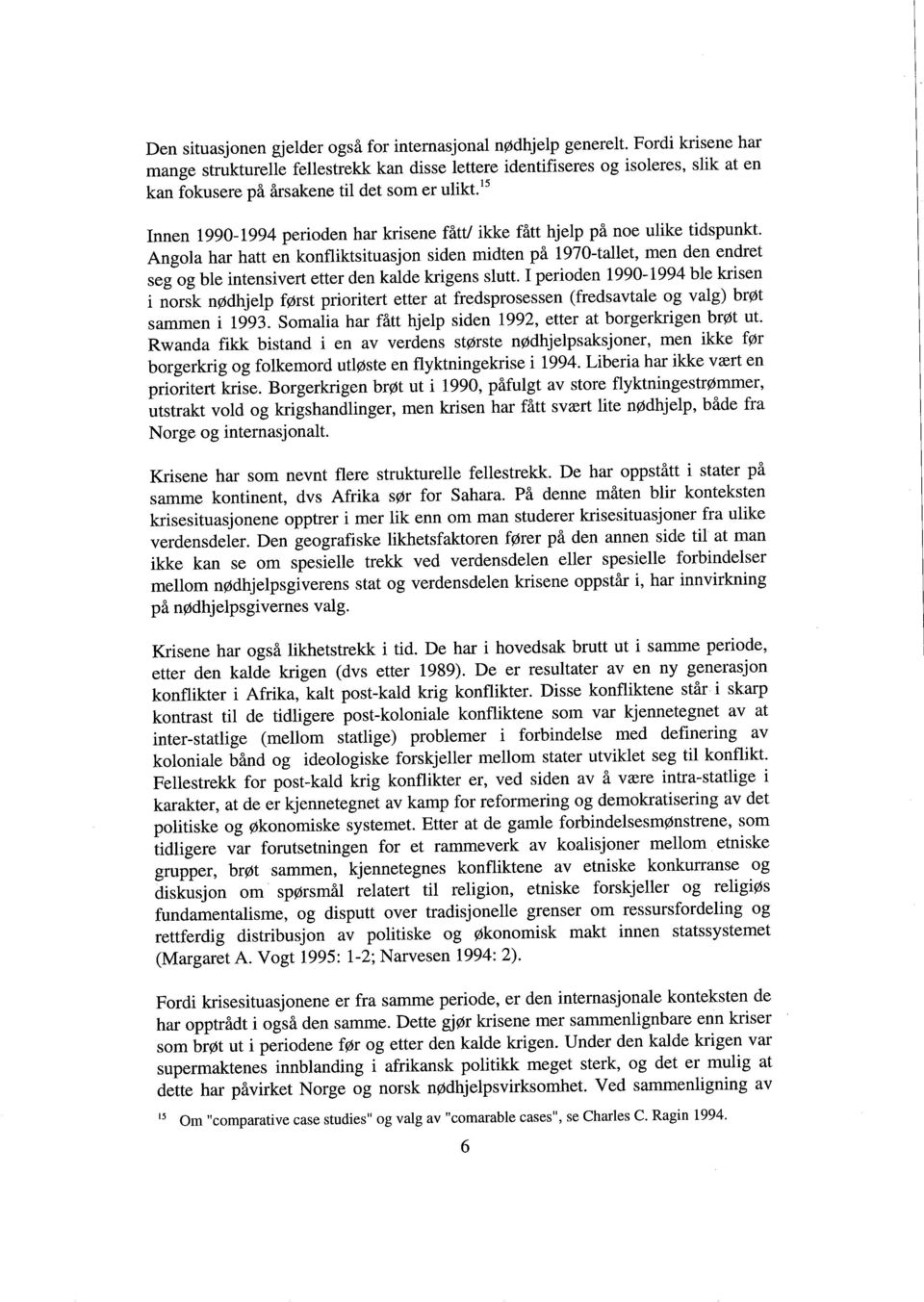 ikke fått hjelp på noe ulike tidspunkt. Angola har hatt en konfliktsituasjon siden midten på 1970-tallet, men den endret seg og ble intensivert etter den kalde krigens slutt.