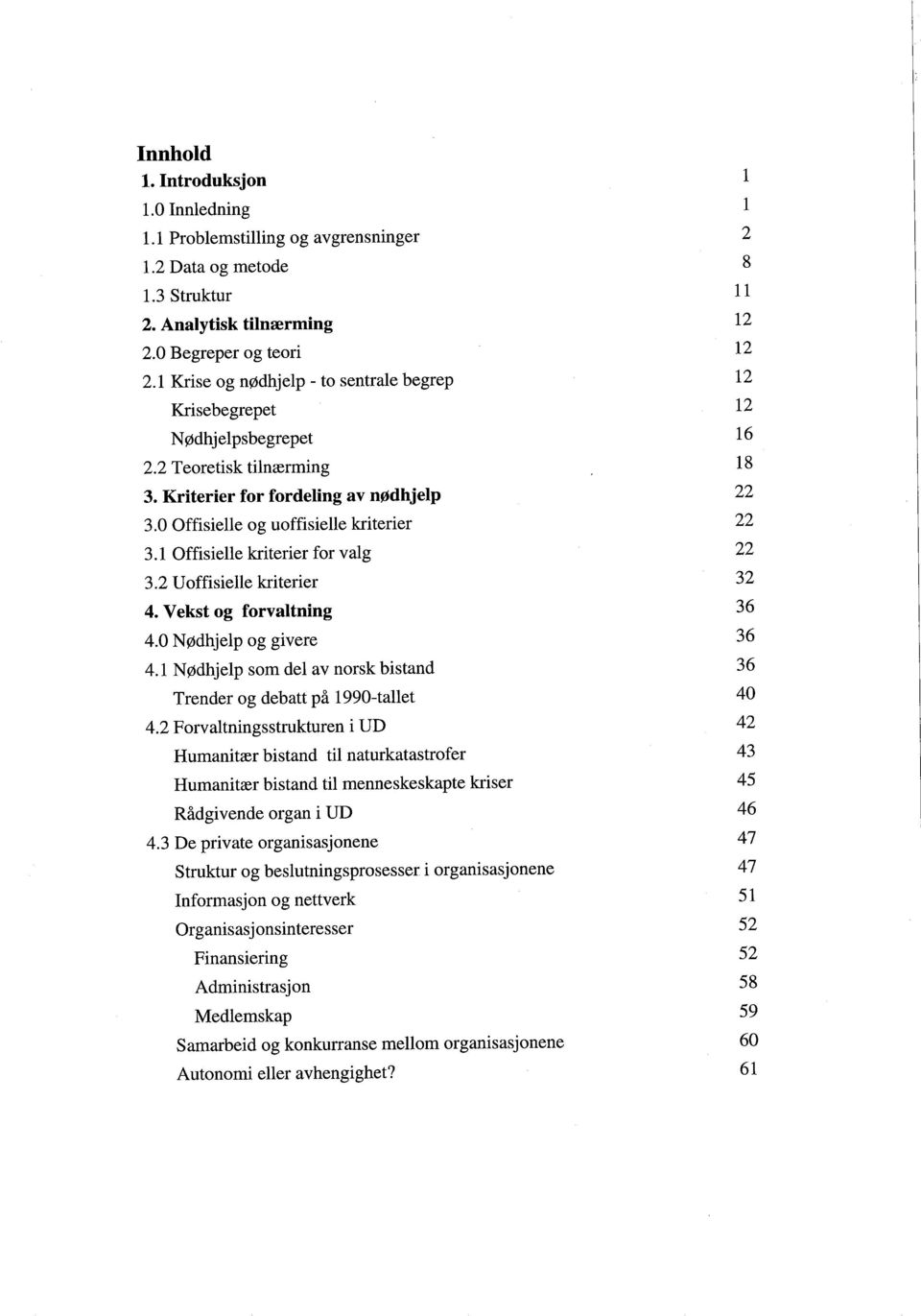 1 Offisielle kriterier for valg 3.2 Uoffisielle kriterier 4. Vekst og forvaltning 4.0 Nødhjelp og givere 4.1 Nødhjelp som del av norsk bistand Trender og debatt på 1990-tallet 4.