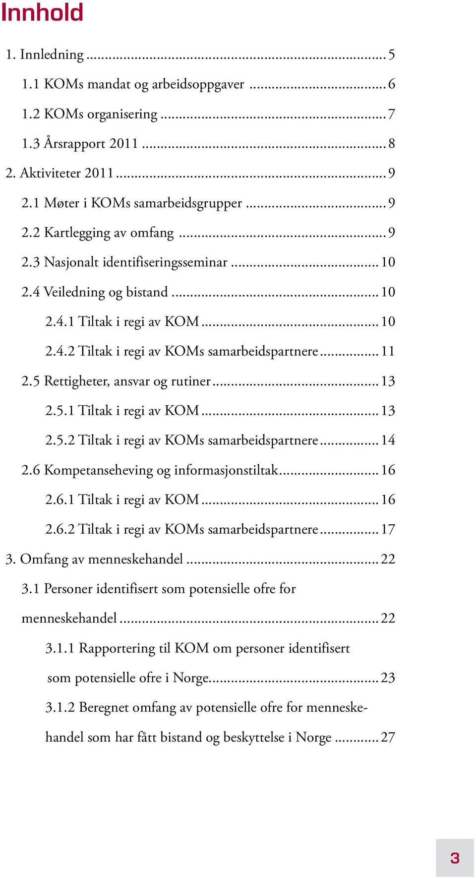 ..16.6.1 Tiltak i regi av KOM...16.6. Tiltak i regi av KOMs samarbeidspartnere...17. Omfang av menneskehandel....1 Personer identifisert som potensielle ofre for menneskehandel....1.1 Rapportering til KOM om personer identifisert som potensielle ofre i Norge.