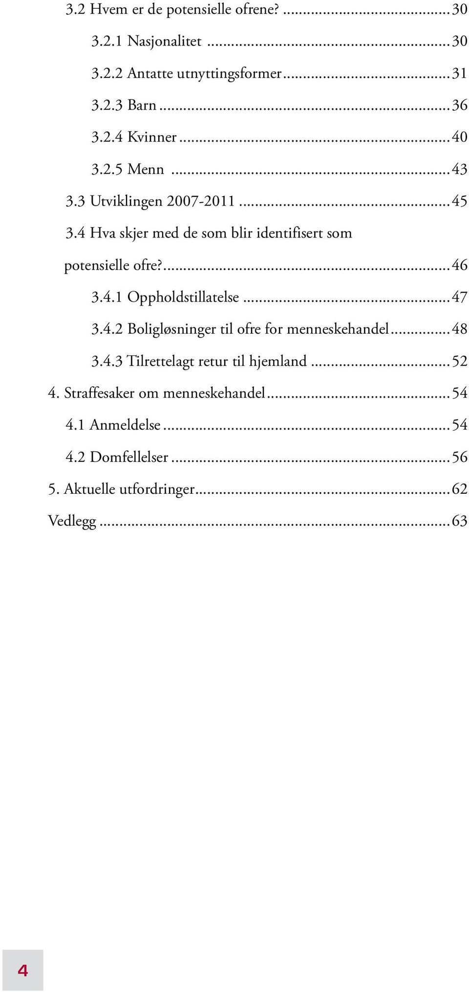 .1 Oppholdstillatelse...7.. Boligløsninger til ofre for menneskehandel...8.. Tilrettelagt retur til hjemland.